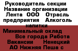 Руководитель секции › Название организации ­ Лента, ООО › Отрасль предприятия ­ Алкоголь, напитки › Минимальный оклад ­ 51 770 - Все города Работа » Вакансии   . Ненецкий АО,Нижняя Пеша с.